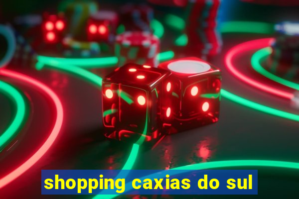 shopping caxias do sul