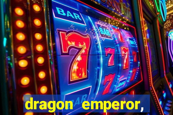 dragon emperor, martial god