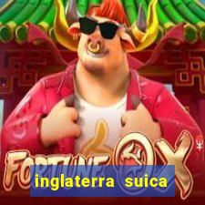 inglaterra suica onde assistir