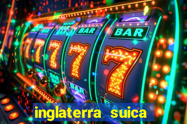 inglaterra suica onde assistir