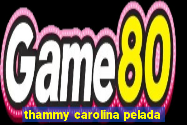 thammy carolina pelada