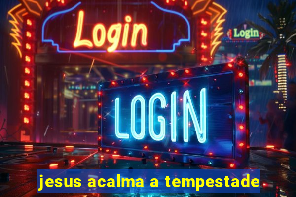 jesus acalma a tempestade