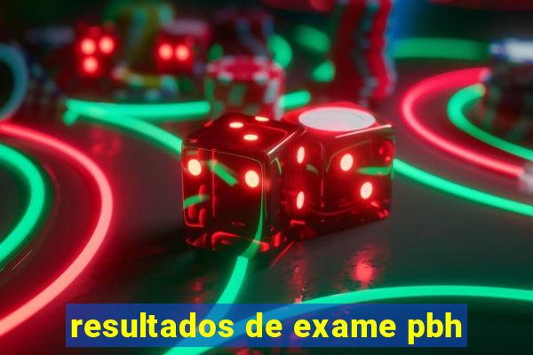 resultados de exame pbh