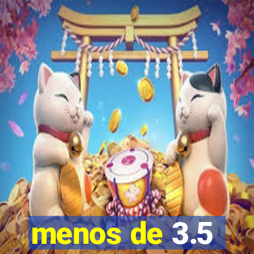 menos de 3.5