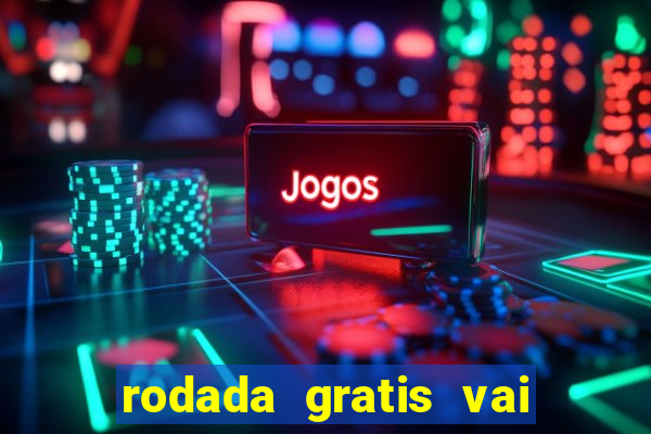 rodada gratis vai de bet