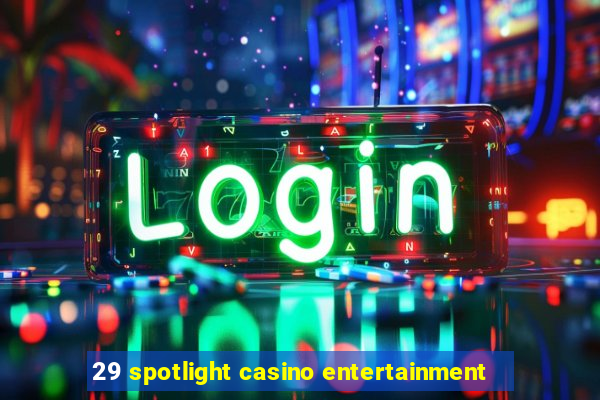 29 spotlight casino entertainment