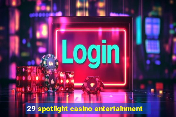 29 spotlight casino entertainment