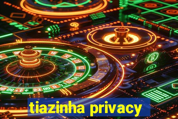 tiazinha privacy