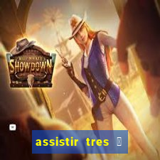 assistir tres 茅 demais dublado