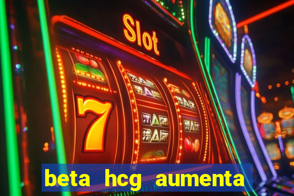 beta hcg aumenta quanto por dia