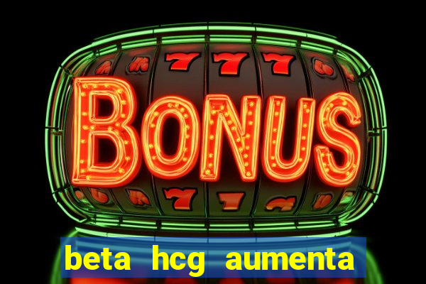 beta hcg aumenta quanto por dia