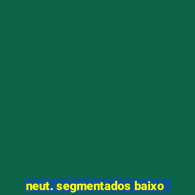 neut. segmentados baixo