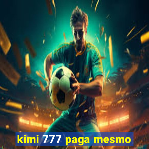 kimi 777 paga mesmo