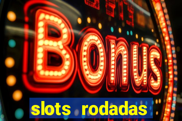 slots rodadas gratis sem deposito