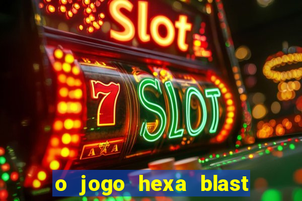 o jogo hexa blast paga mesmo