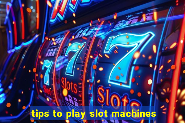 tips to play slot machines