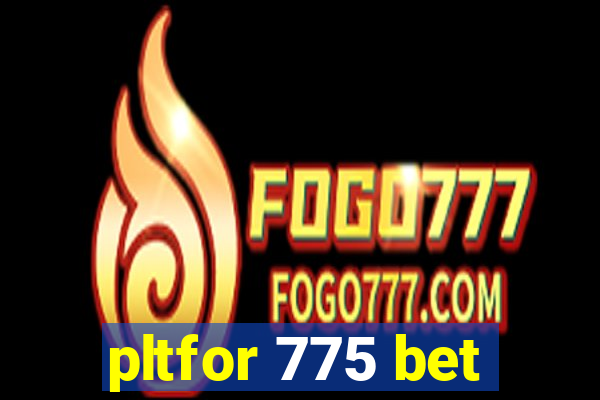 pltfor 775 bet