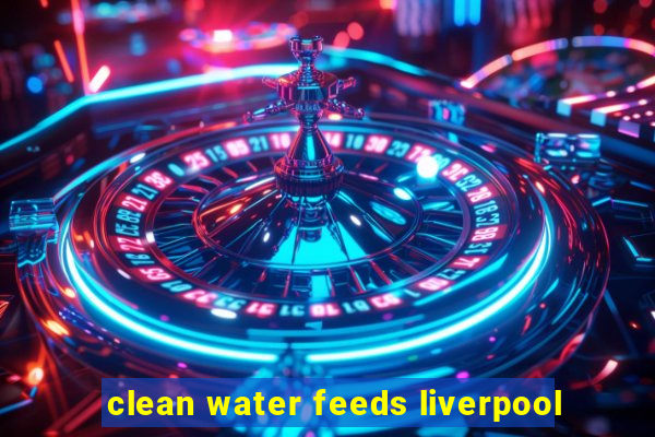 clean water feeds liverpool