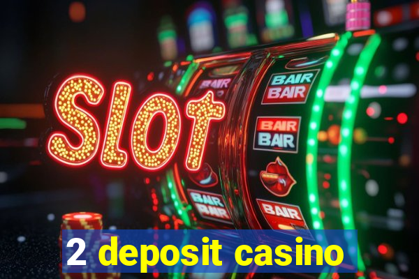 2 deposit casino