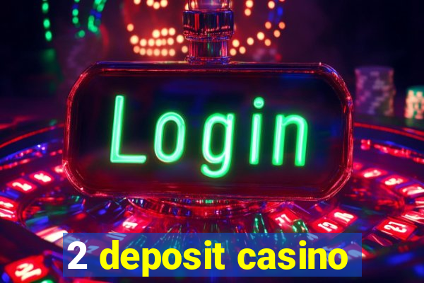 2 deposit casino