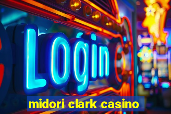 midori clark casino