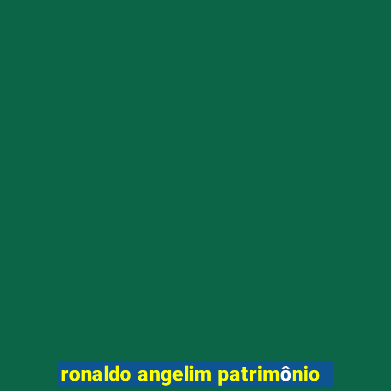 ronaldo angelim patrimônio