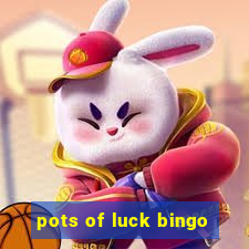 pots of luck bingo