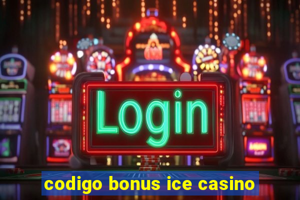 codigo bonus ice casino