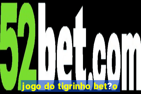 jogo do tigrinho bet?o