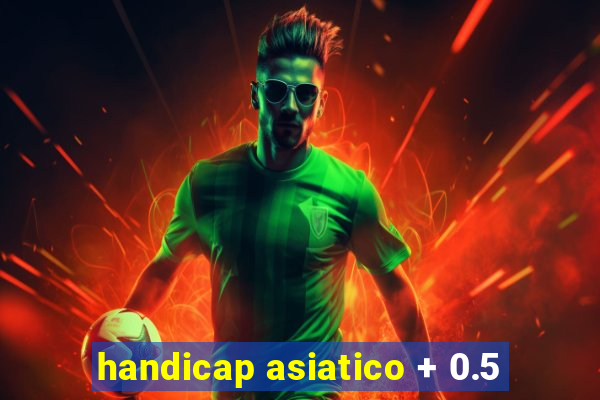 handicap asiatico + 0.5