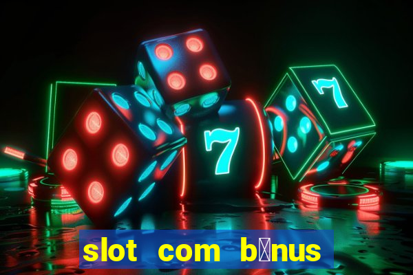 slot com b么nus de cadastro