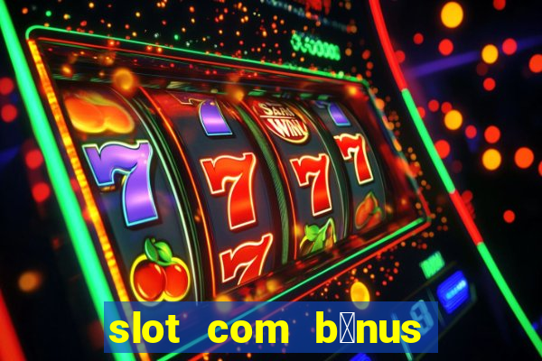 slot com b么nus de cadastro