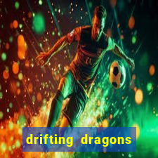 drifting dragons vai ter 2 temporada