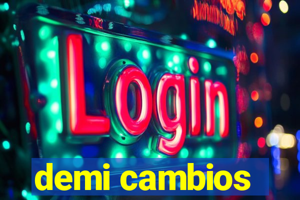 demi cambios