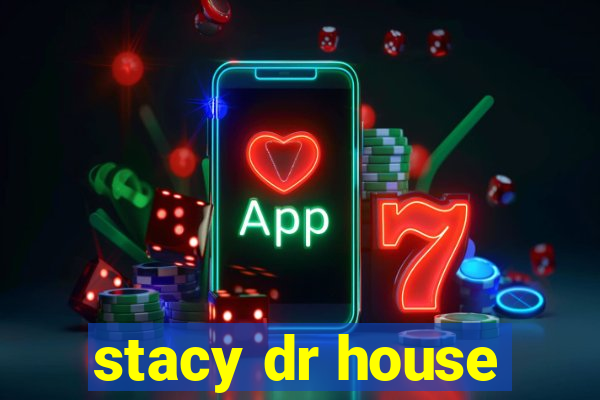 stacy dr house