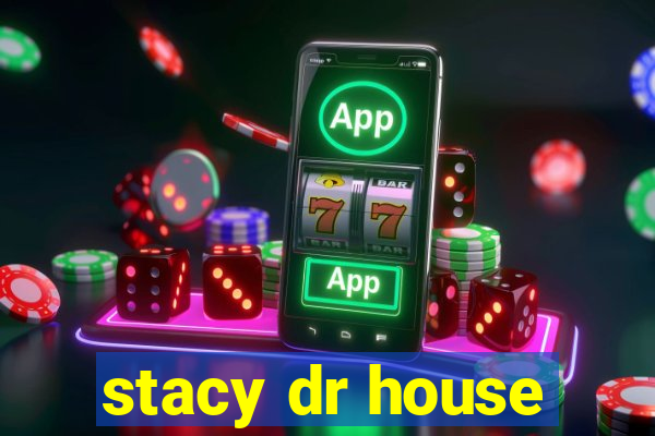 stacy dr house