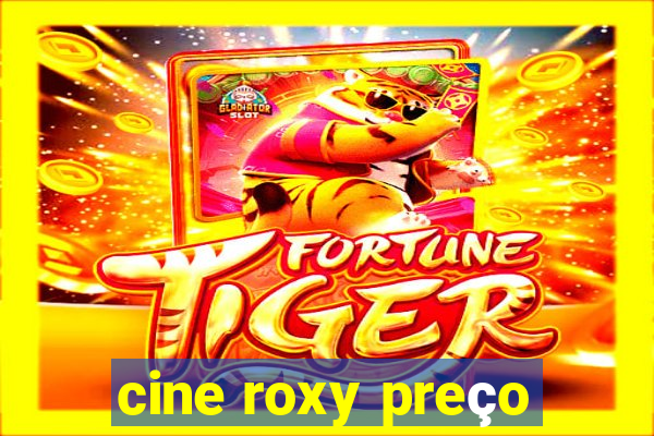 cine roxy preço