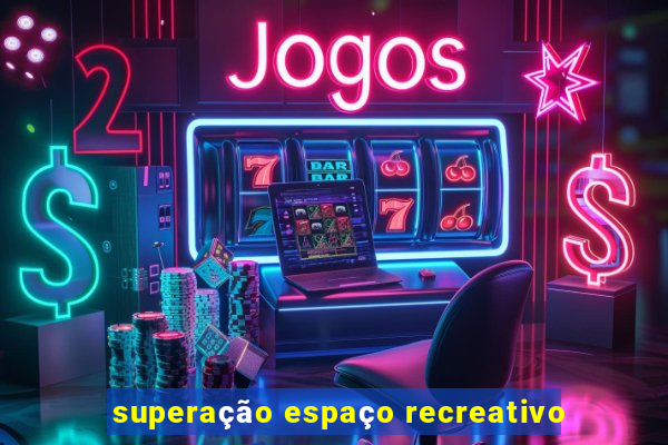 superação espaço recreativo