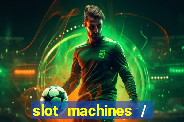 slot machines / slot machines