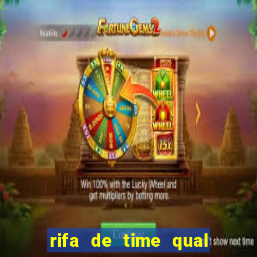 rifa de time qual sai mais