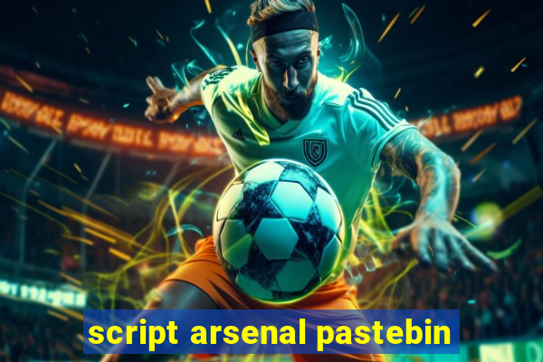 script arsenal pastebin