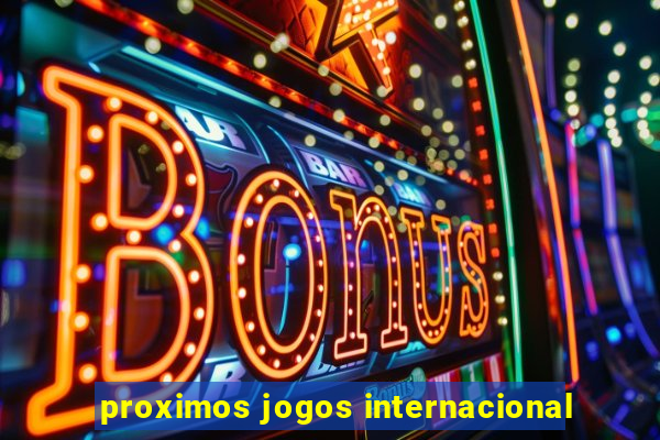 proximos jogos internacional