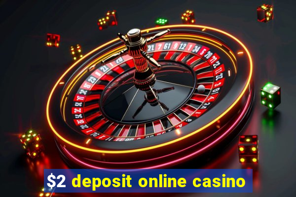 $2 deposit online casino