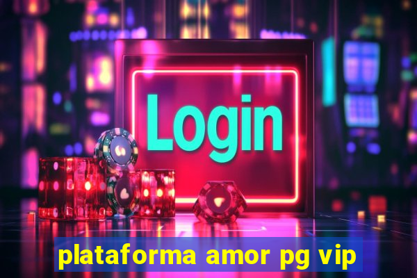 plataforma amor pg vip