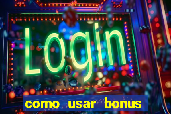 como usar bonus cassino vai de bet