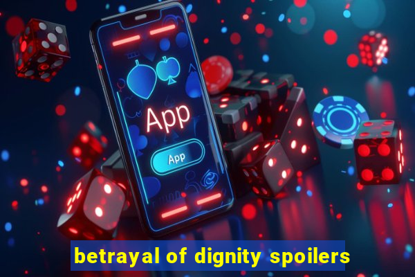 betrayal of dignity spoilers