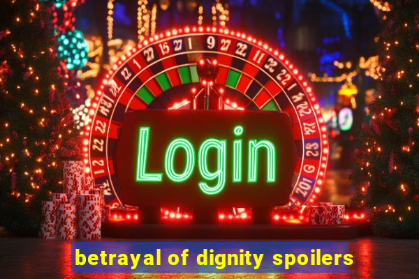 betrayal of dignity spoilers