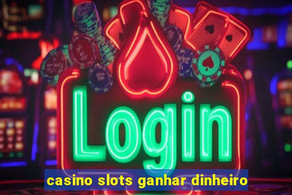 casino slots ganhar dinheiro