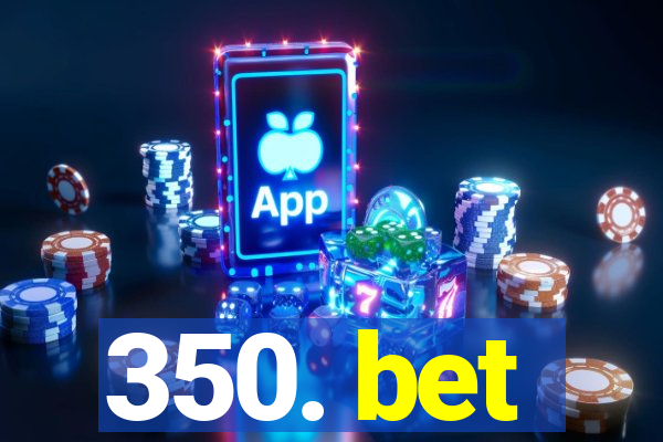 350. bet