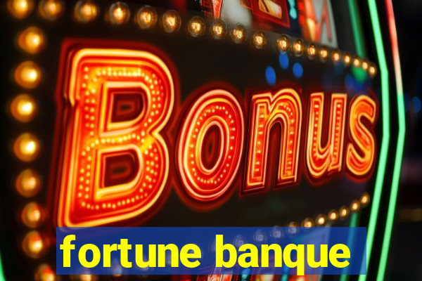 fortune banque